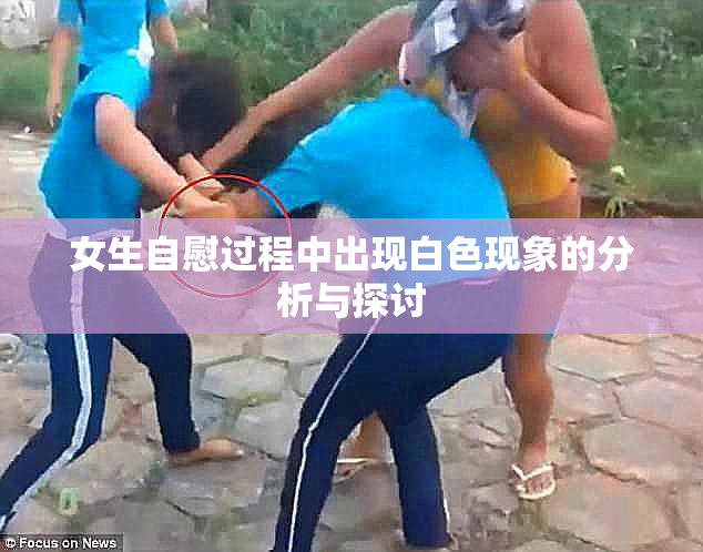 女生自慰过程中出现白色现象的分析与探讨