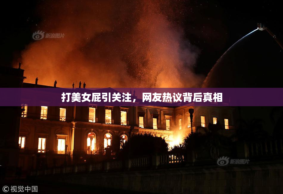 打美女屁引关注，网友热议背后真相
