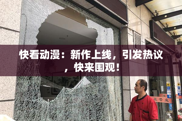快看动漫：新作上线，引发热议，快来围观！