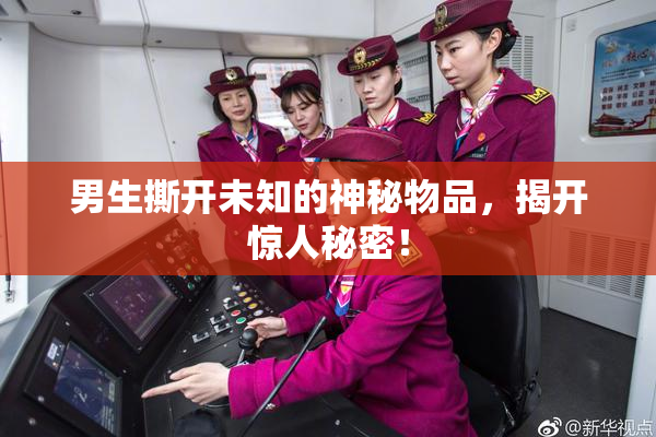 男生撕开未知的神秘物品，揭开惊人秘密！