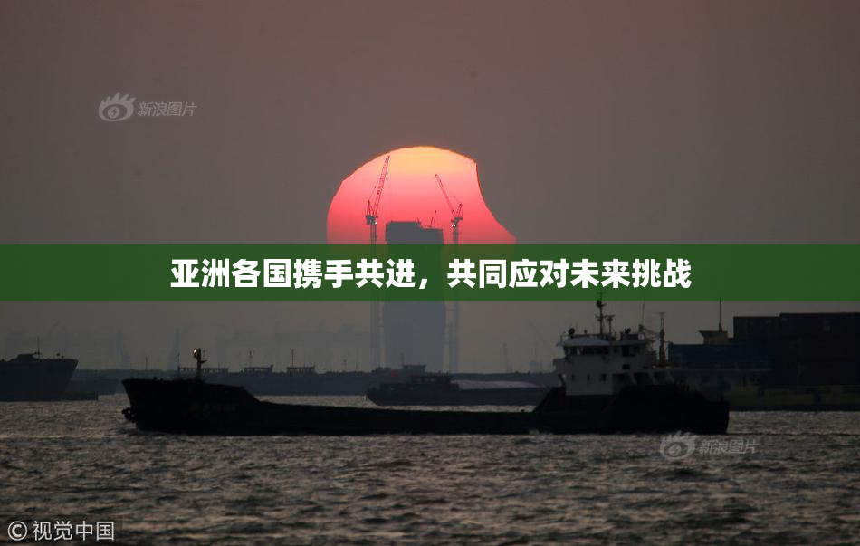 亚洲各国携手共进，共同应对未来挑战