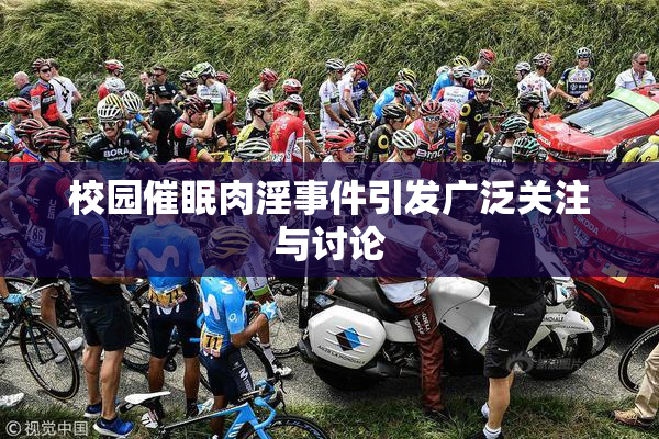 校园催眠肉淫事件引发广泛关注与讨论