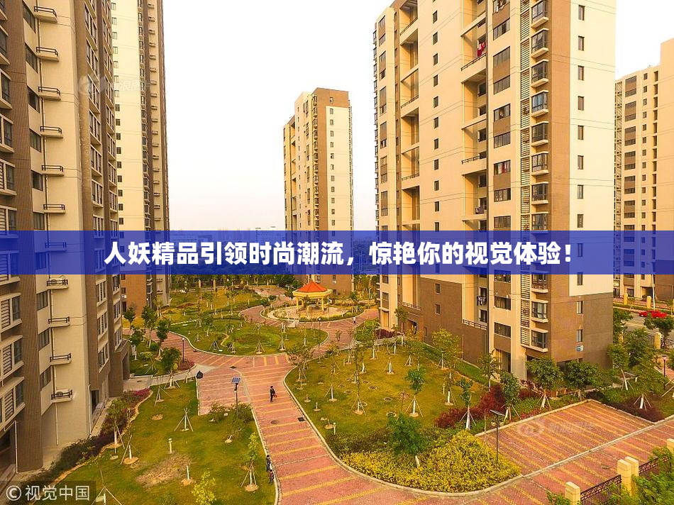 人妖精品引领时尚潮流，惊艳你的视觉体验！