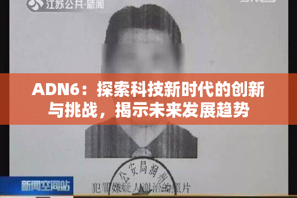 ADN6：探索科技新时代的创新与挑战，揭示未来发展趋势