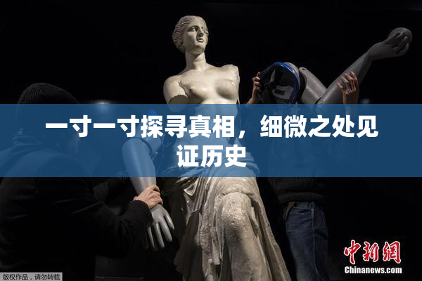 一寸一寸探寻真相，细微之处见证历史