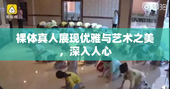 裸体真人展现优雅与艺术之美，深入人心