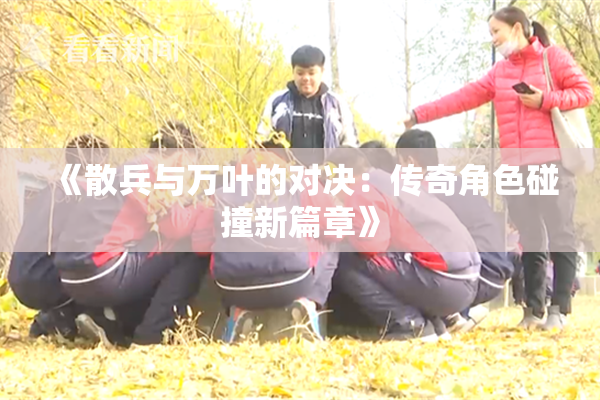 《散兵与万叶的对决：传奇角色碰撞新篇章》