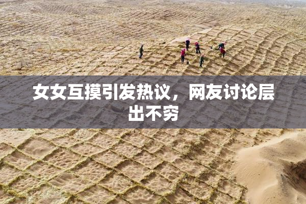 女女互摸引发热议，网友讨论层出不穷