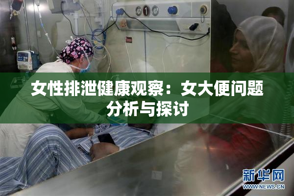 女性排泄健康观察：女大便问题分析与探讨