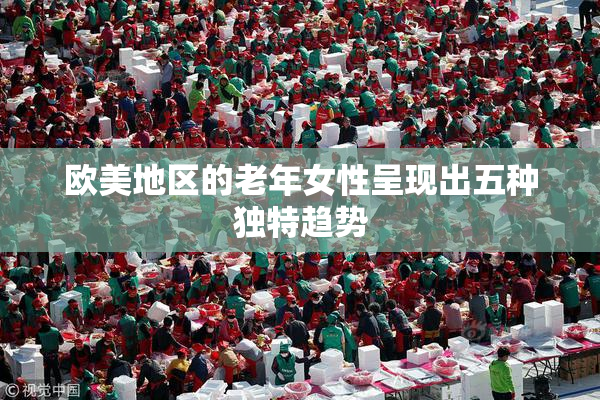 欧美地区的老年女性呈现出五种独特趋势