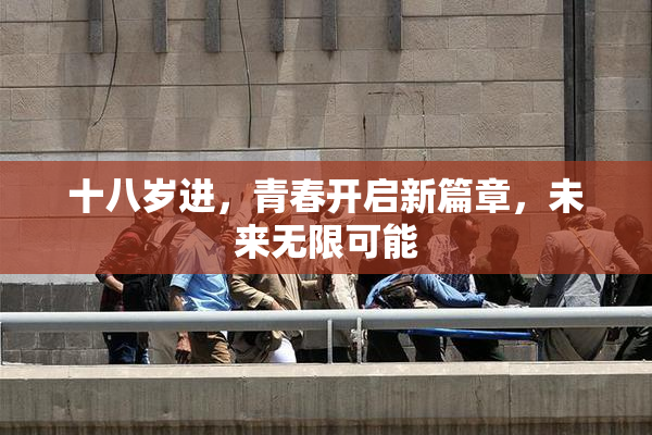 十八岁进，青春开启新篇章，未来无限可能