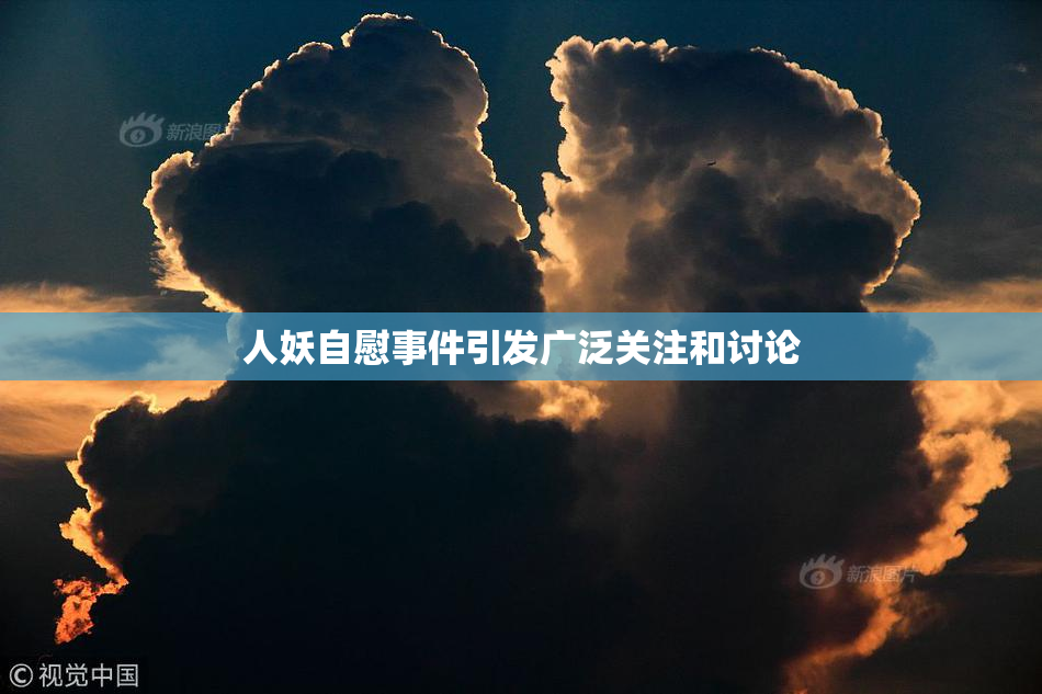 人妖自慰事件引发广泛关注和讨论