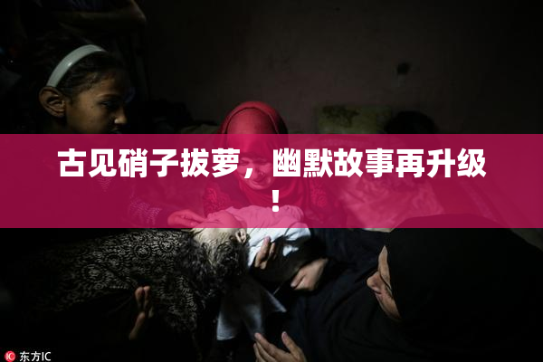 古见硝子拔萝，幽默故事再升级！