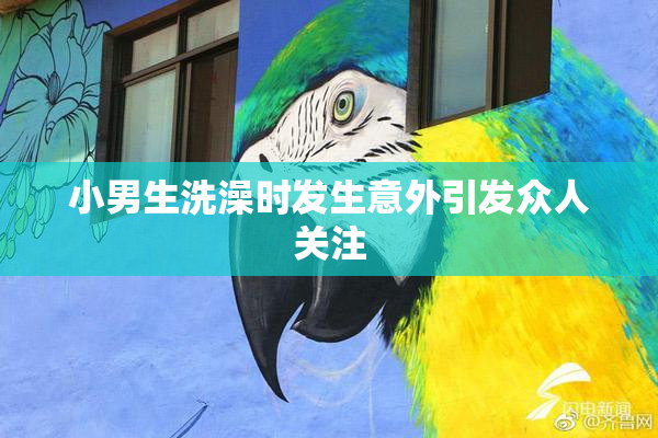 小男生洗澡时发生意外引发众人关注