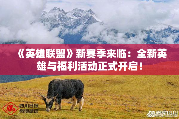 《英雄联盟》新赛季来临：全新英雄与福利活动正式开启！