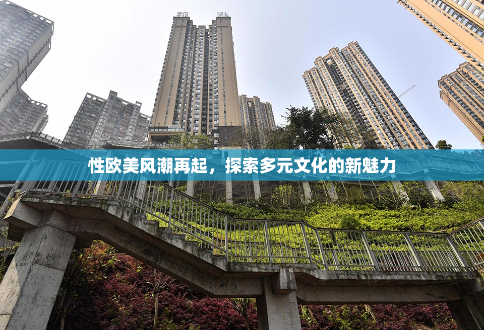 性欧美风潮再起，探索多元文化的新魅力