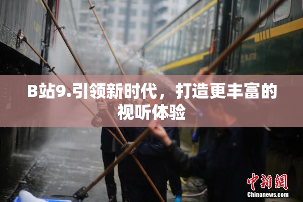 B站9.引领新时代，打造更丰富的视听体验