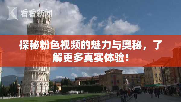 探秘粉色视频的魅力与奥秘，了解更多真实体验！
