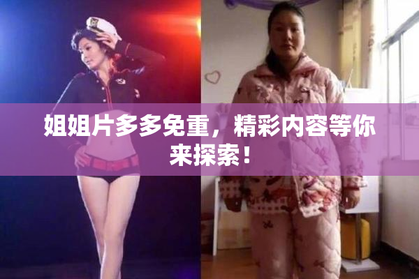 姐姐片多多免重，精彩内容等你来探索！