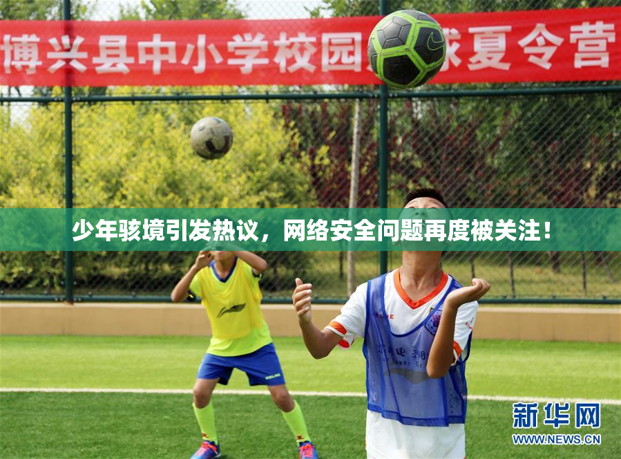 少年骇境引发热议，网络安全问题再度被关注！