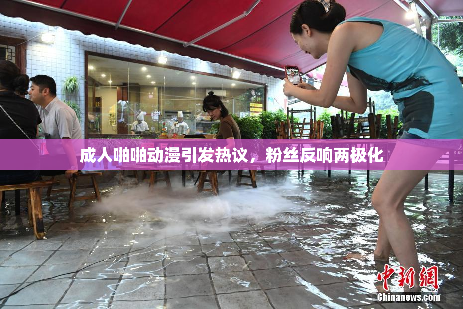 成人啪啪动漫引发热议，粉丝反响两极化