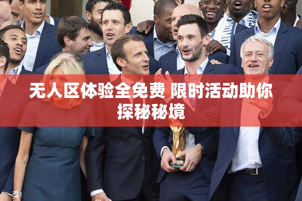 无人区体验全免费 限时活动助你探秘秘境