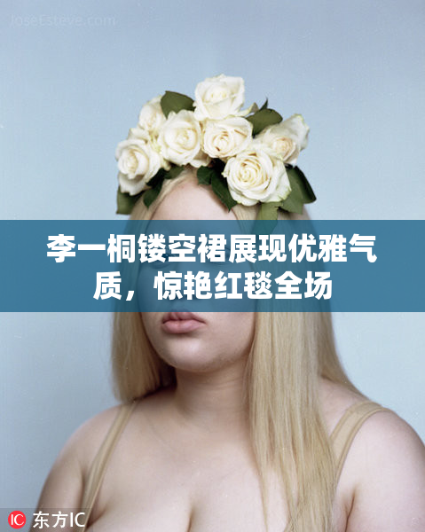 李一桐镂空裙展现优雅气质，惊艳红毯全场