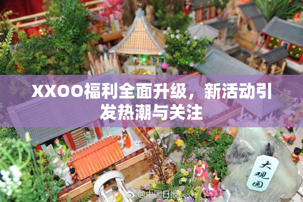 XXOO福利全面升级，新活动引发热潮与关注
