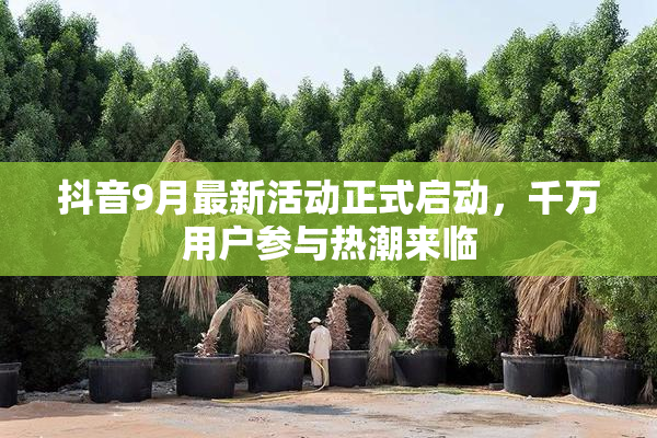 抖音9月最新活动正式启动，千万用户参与热潮来临