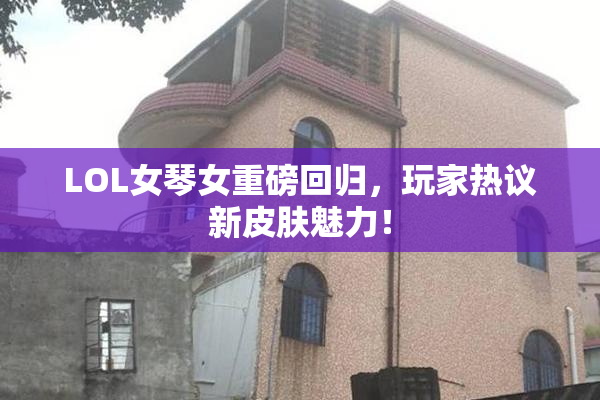 LOL女琴女重磅回归，玩家热议新皮肤魅力！