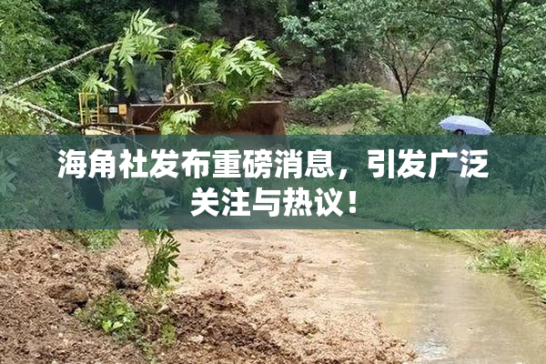 海角社发布重磅消息，引发广泛关注与热议！
