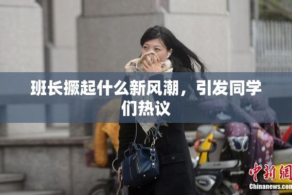 班长撅起什么新风潮，引发同学们热议