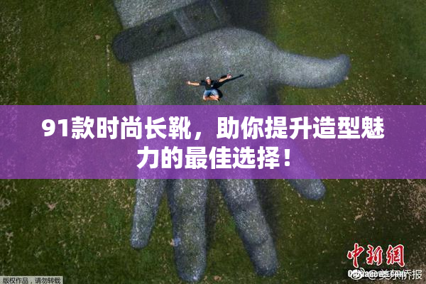 91款时尚长靴，助你提升造型魅力的最佳选择！