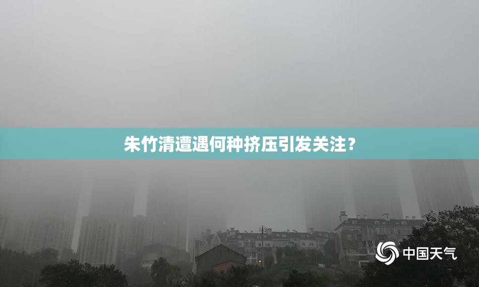 朱竹清遭遇何种挤压引发关注？