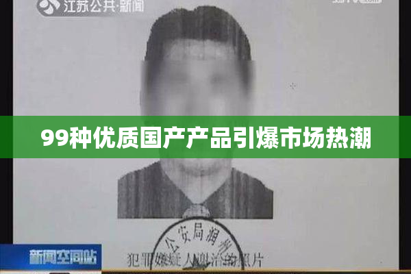 99种优质国产产品引爆市场热潮