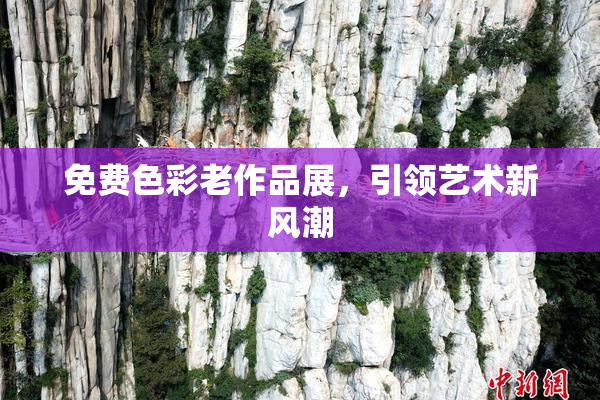 免费色彩老作品展，引领艺术新风潮