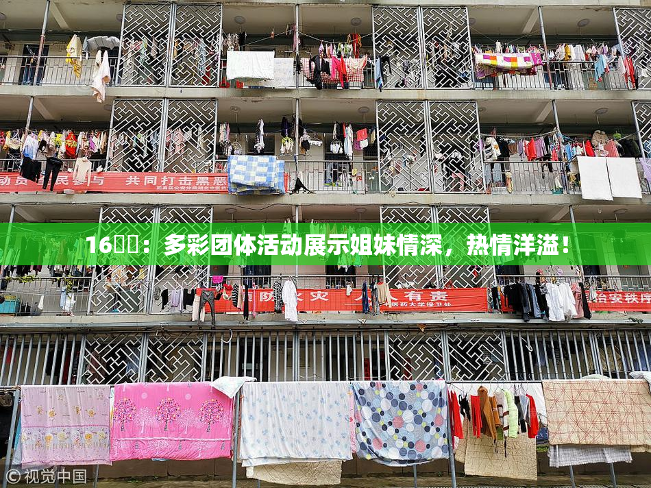 16妺妺：多彩团体活动展示姐妹情深，热情洋溢！