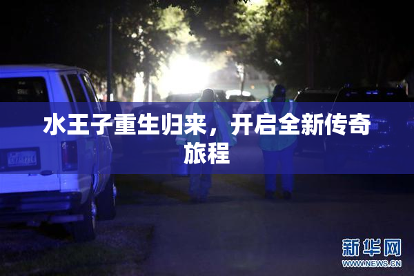 水王子重生归来，开启全新传奇旅程