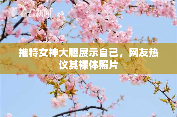 推特女神大胆展示自己，网友热议其裸体照片