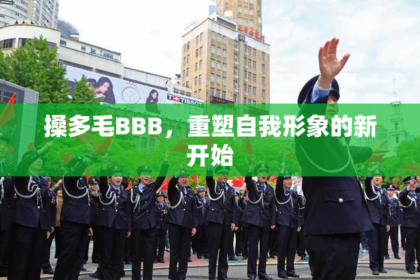 搡多毛BBB，重塑自我形象的新开始