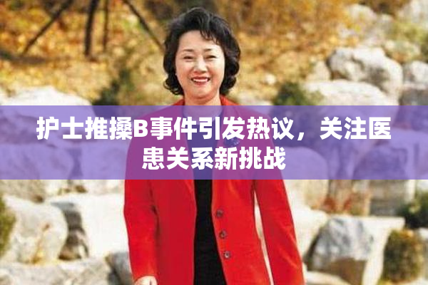 护士推搡B事件引发热议，关注医患关系新挑战