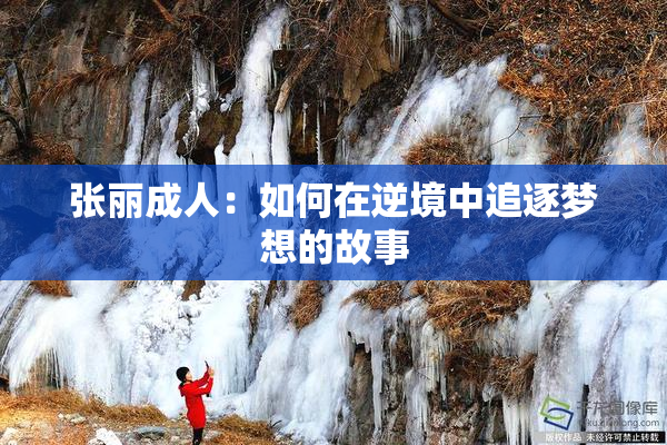 张丽成人：如何在逆境中追逐梦想的故事