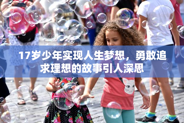 17岁少年实现人生梦想，勇敢追求理想的故事引人深思