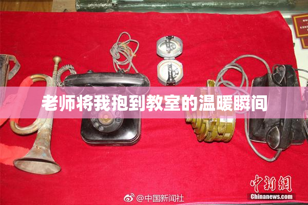 老师将我抱到教室的温暖瞬间