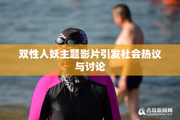 双性人妖主题影片引发社会热议与讨论