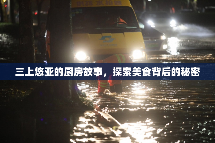 三上悠亚的厨房故事，探索美食背后的秘密