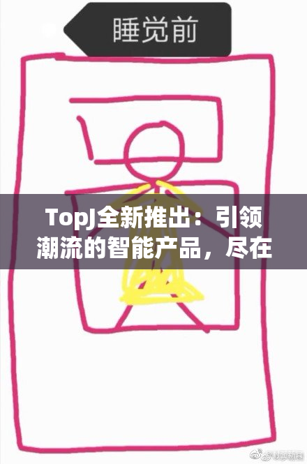 TopJ全新推出：引领潮流的智能产品，尽在此处！