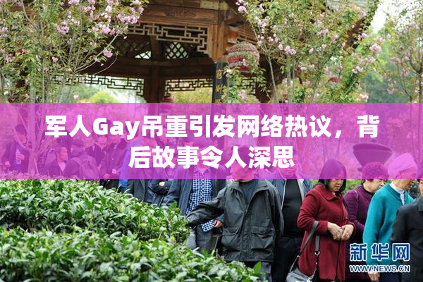 军人Gay吊重引发网络热议，背后故事令人深思