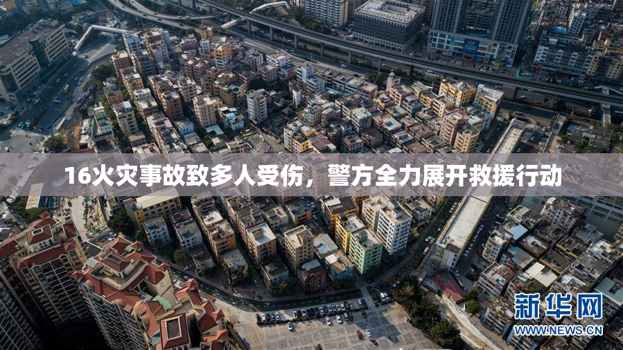16火灾事故致多人受伤，警方全力展开救援行动
