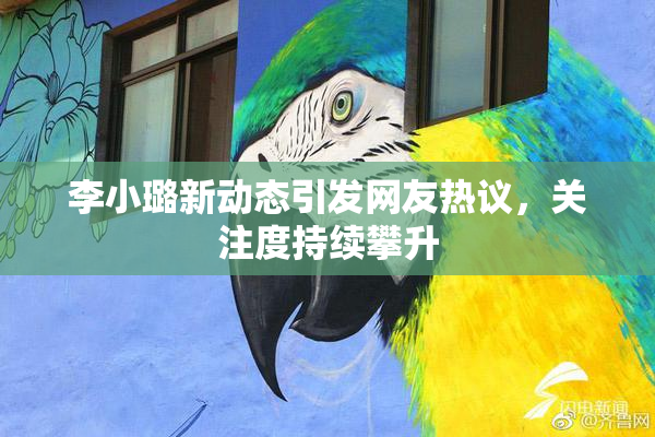 李小璐新动态引发网友热议，关注度持续攀升